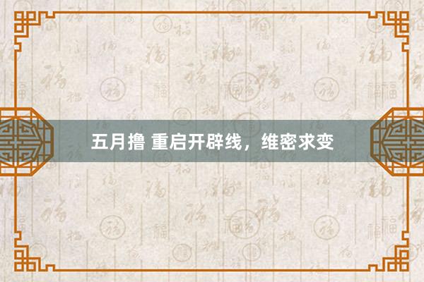 五月撸 重启开辟线，维密求变