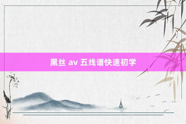黑丝 av 五线谱快速初学