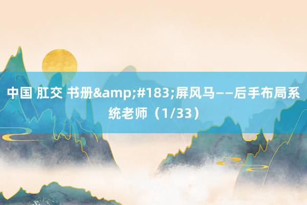 中国 肛交 书册&#183;屏风马——后手布局系统老师（1/33）