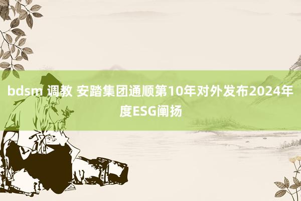 bdsm 调教 安踏集团通顺第10年对外发布2024年度ESG阐扬